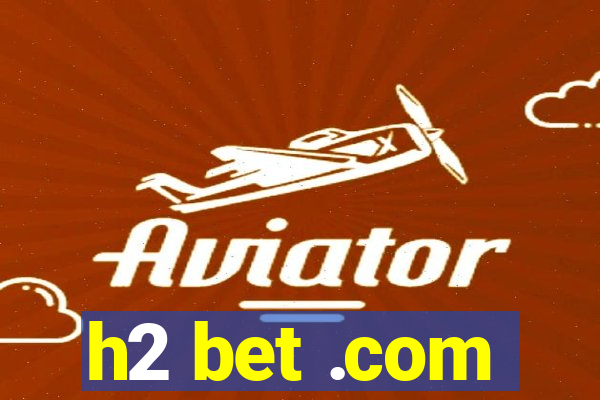 h2 bet .com